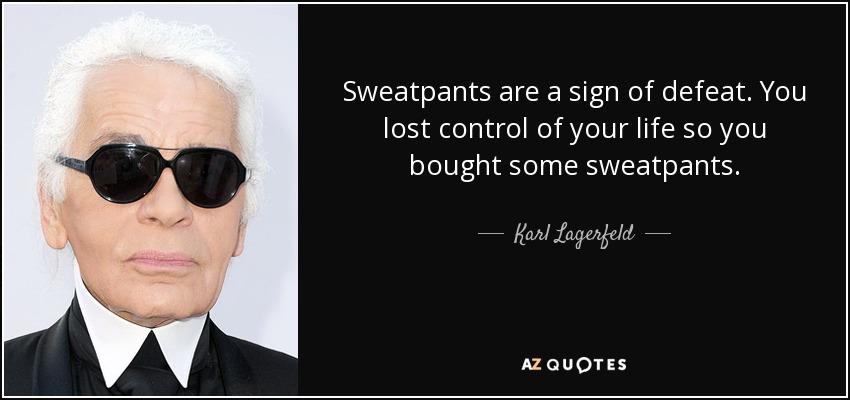 quote-sweatpants -are-a-sign-of-defeat-you-lost-control-of-your-life-so-you-bought-some- sweatpants-karl-lagerfeld-43-86-53 | Little Black Dress